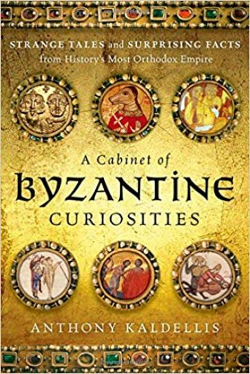 "A Cabinet of Byzantine Curiosities" by Anthony Kaldellis